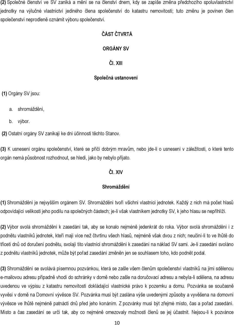 (3) K usnesení orgánu společenství, které se příčí dobrým mravům, nebo jde-li o usnesení v záležitosti, o které tento orgán nemá působnost rozhodnout, se hledí, jako by nebylo přijato. Čl.