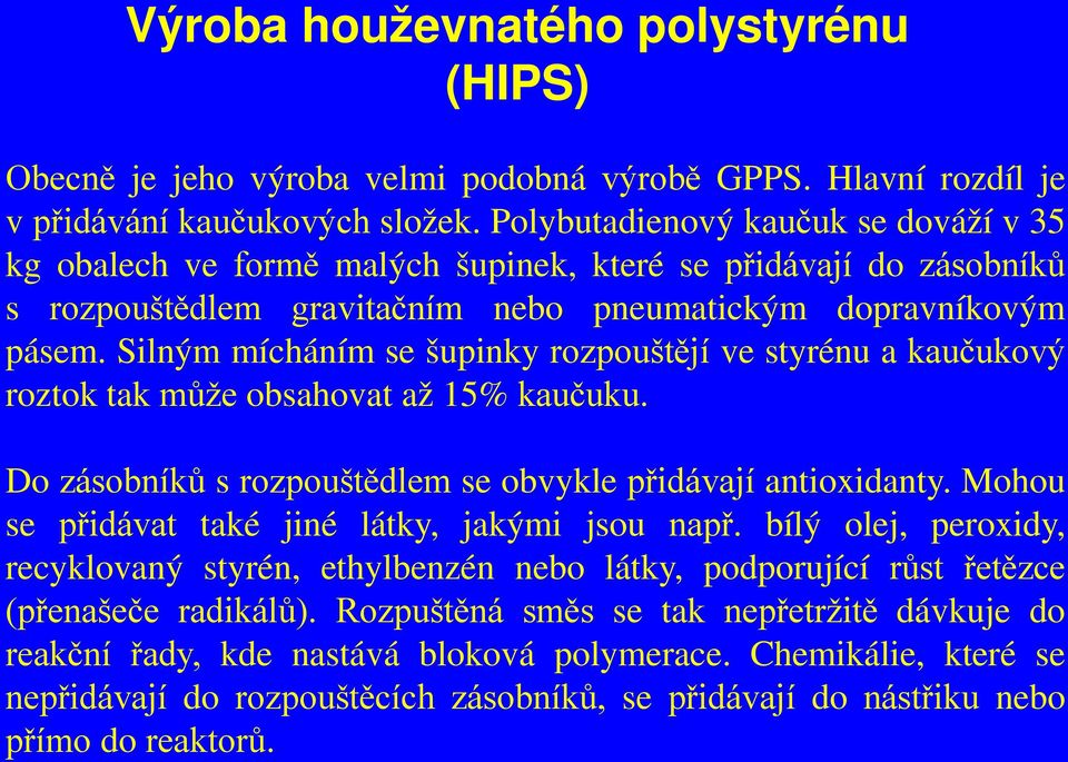 Silným mícháním se šupinky rozpouštějí ve styrénu a kaučukový roztok tak může obsahovat až 15% kaučuku. Do zásobníků s rozpouštědlem se obvykle přidávají antioxidanty.