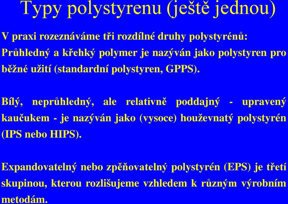 Bílý, neprůhledný, ale relativně poddajný - upravený kaučukem - je nazýván jako (vysoce) houževnatý