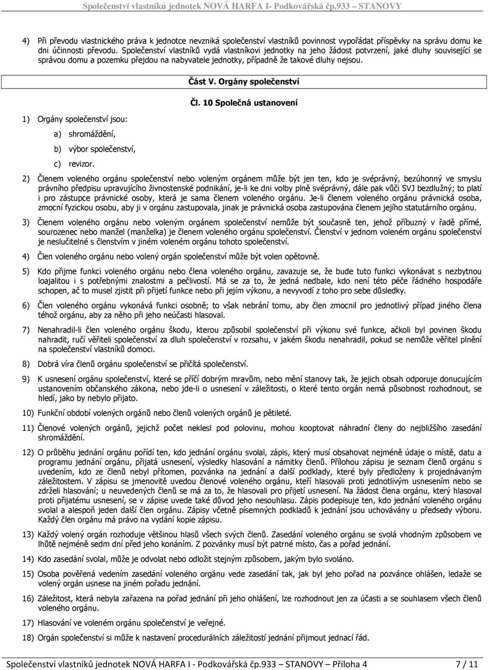 1) Orgány společenství jsou: a) shromáždění, b) výbor společenství, c) revizor. Část V. Orgány společenství Čl.