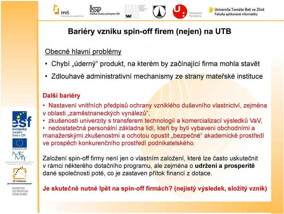 lidí, kteří by byli vybaveni obchodními a manažerskými zkušenostmi a ochotou opustit bezpečné akademické prostředí ve prospěch konkurenčního prostředí podnikatelského.