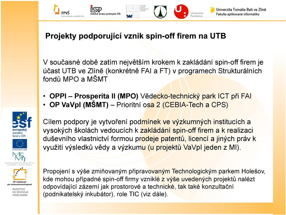 realizaci duševního vlastnictví formou prodeje patentů, licencí a jiných práv k využití výsledků vědy a výzkumu (u projektů VaVpI jeden z MI).