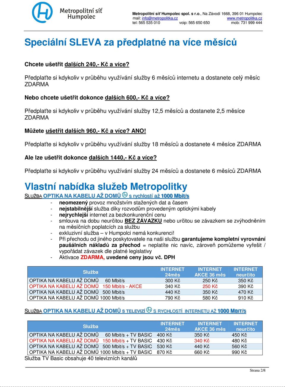 Předplaťte si kdykoliv v průběhu využívání služby 12,5 měsíců a dostanete 2,5 měsíce ZDARMA Můžete ušetřit dalších 960,- Kč a více? ANO!