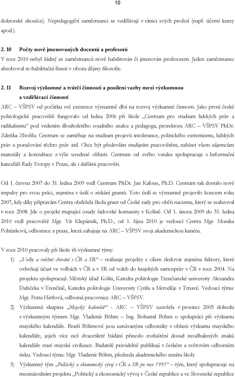 Jeden zaměstnanec absolvoval re-habilitační řízení v oboru dějiny filozofie. 2.