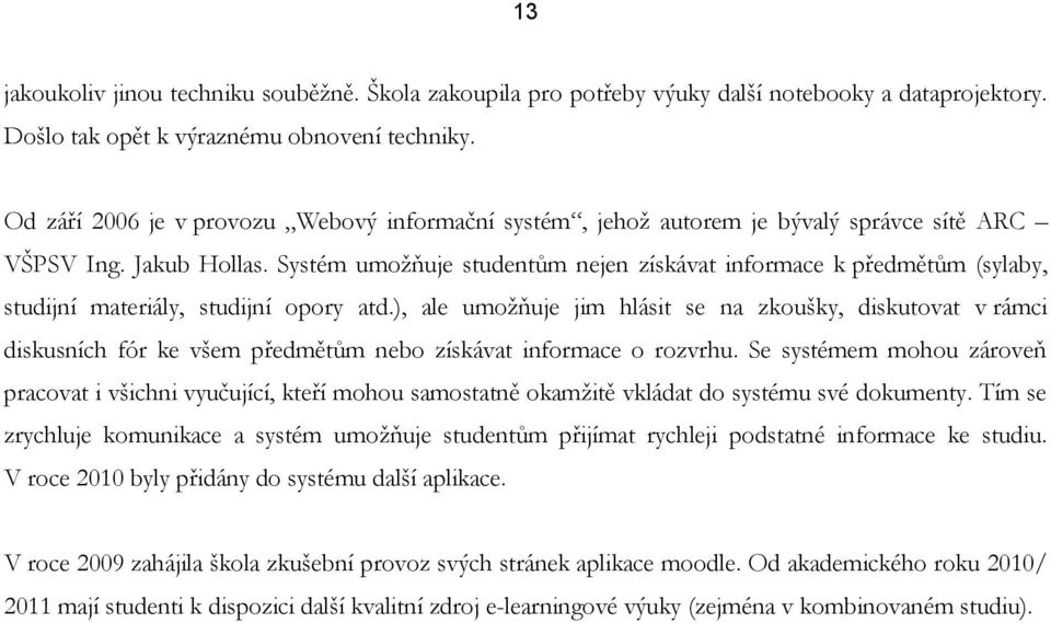 Systém umožňuje studentům nejen získávat informace k předmětům (sylaby, studijní materiály, studijní opory atd.