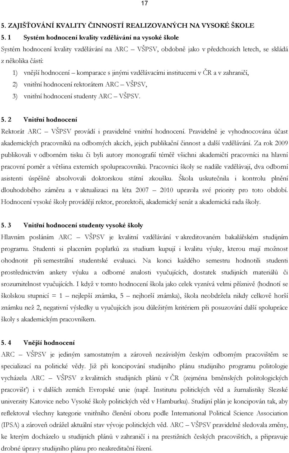 jinými vzdělávacími institucemi v ČR a v zahraničí, 2) vnitřní hodnocení rektorátem ARC VŠPSV, 3) vnitřní hodnocení studenty ARC VŠPSV. 5.