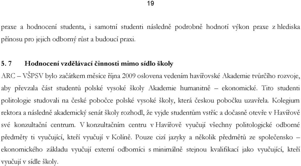 Akademie humanitně ekonomické. Tito studenti politologie studovali na české pobočce polské vysoké školy, která českou pobočku uzavřela.