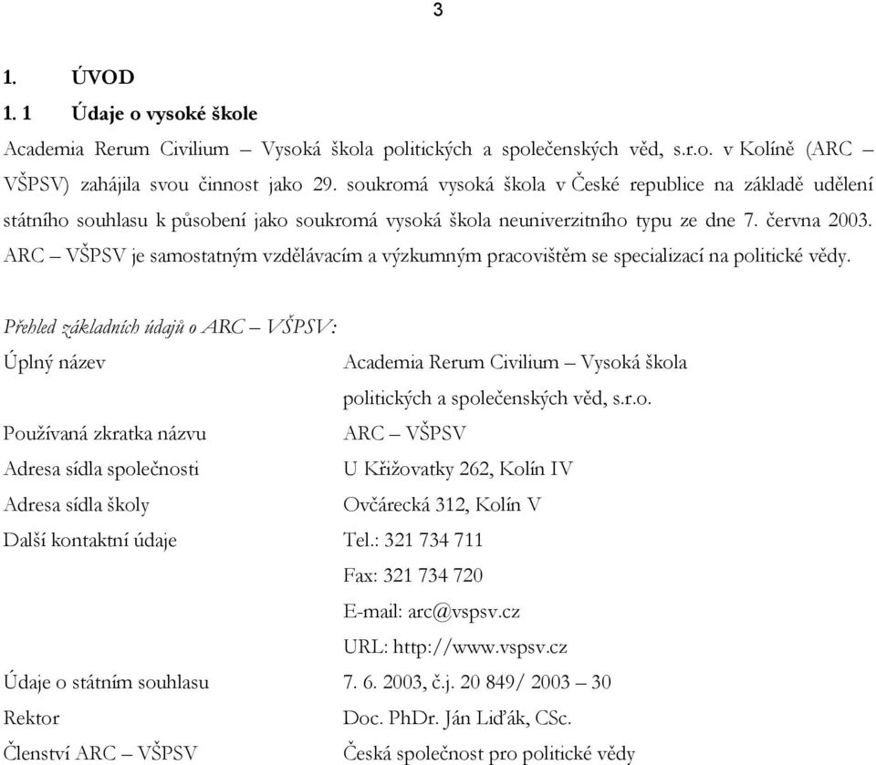 ARC VŠPSV je samostatným vzdělávacím a výzkumným pracovištěm se specializací na politické vědy.