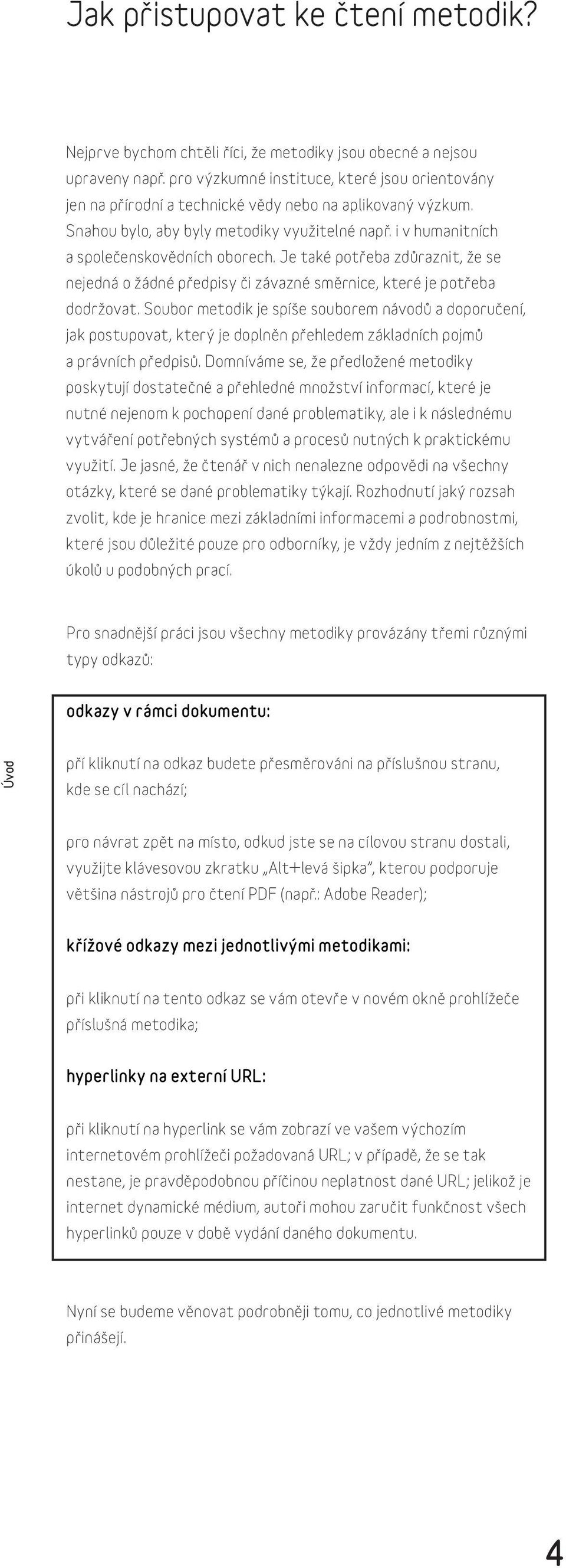 Je také potřeba zdůraznit, že se nejedná o žádné předpisy či závazné směrnice, které je potřeba dodržovat.