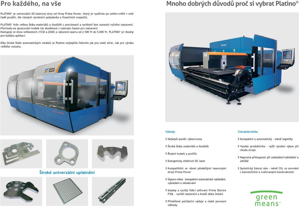 finan ních rozpo t. PLATINO e e velkou kálu materiál a tlou t k s precizností a rychlostí bez nutnosti ru ního nastavení. P echodu na zpracování trubek lze dosáhnout s nulov m asem pro nastavení.