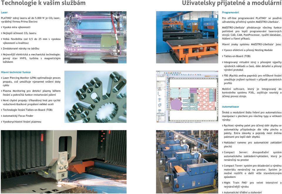 bu Nejnov j í elektrická a mechanická technologie: pevn stav HVPS, turbína s magnetick m lo iskem Hlavní technické funkce Laser Piercing Monitor (LPM) optimalizuje proces propalu, co umo uje v znamné