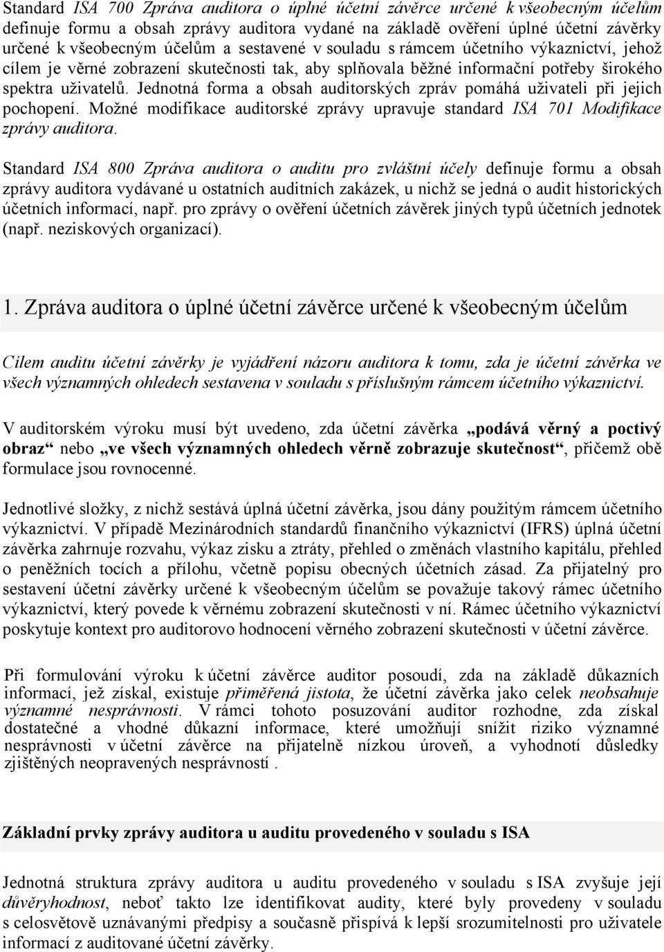 Jednotná forma a obsah auditorských zpráv pomáhá uživateli při jejich pochopení. Možné modifikace auditorské zprávy upravuje standard ISA 701 Modifikace zprávy auditora.