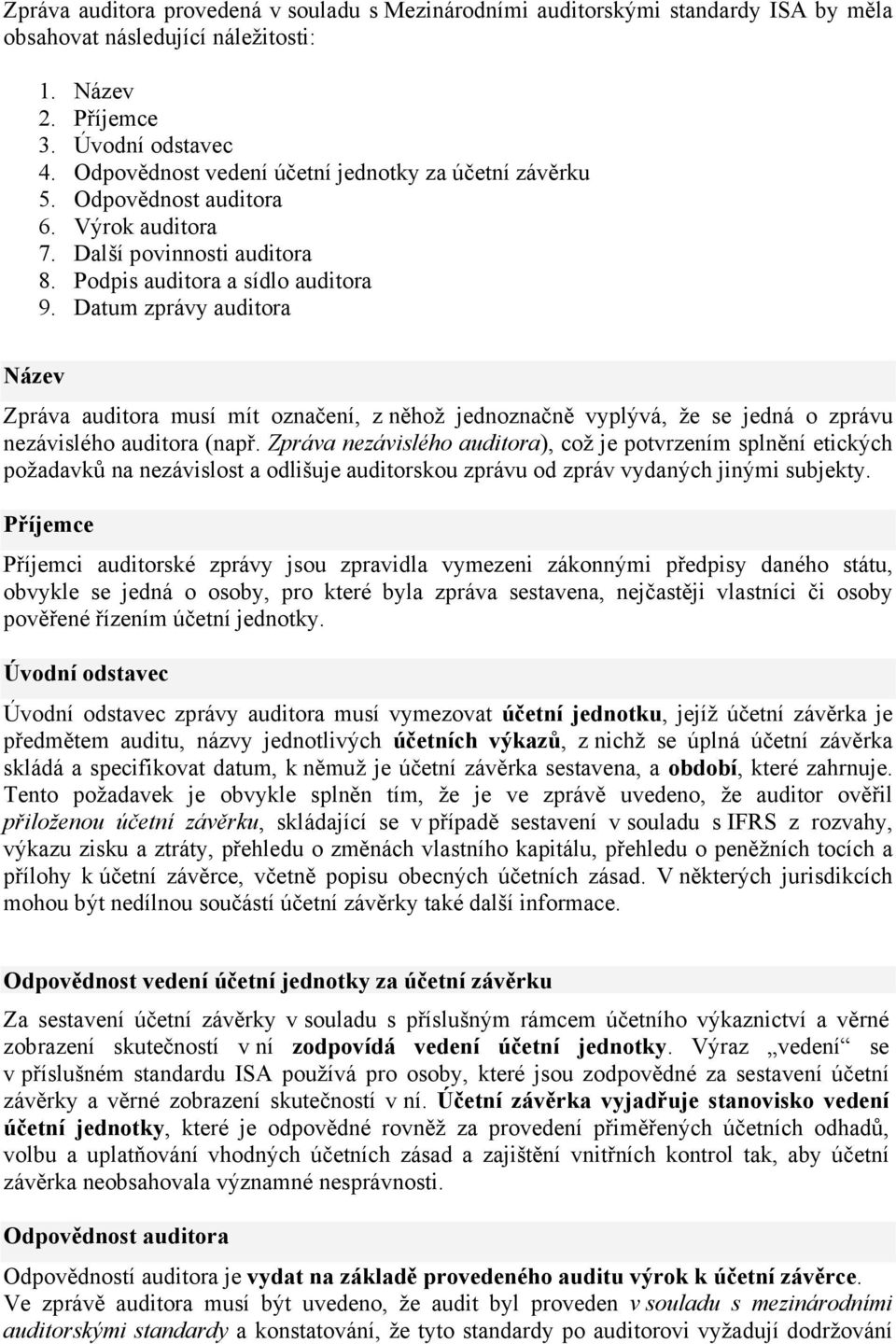 Datum zprávy auditora Název Zpráva auditora musí mít označení, z něhož jednoznačně vyplývá, že se jedná o zprávu nezávislého auditora (např.