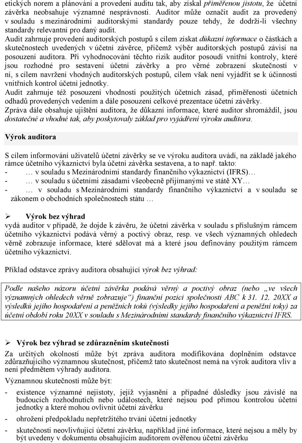 Audit zahrnuje provedení auditorských postupů s cílem získat důkazní informace o částkách a skutečnostech uvedených v účetní závěrce, přičemž výběr auditorských postupů závisí na posouzení auditora.