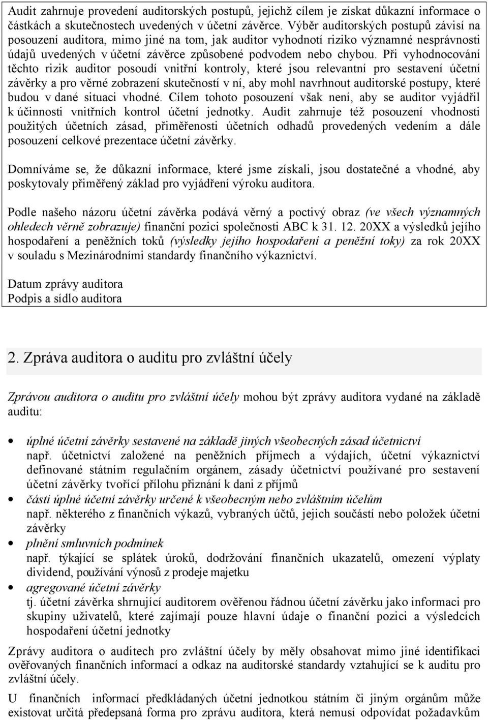 Při vyhodnocování těchto rizik auditor posoudí vnitřní kontroly, které jsou relevantní pro sestavení účetní závěrky a pro věrné zobrazení skutečností v ní, aby mohl navrhnout auditorské postupy,