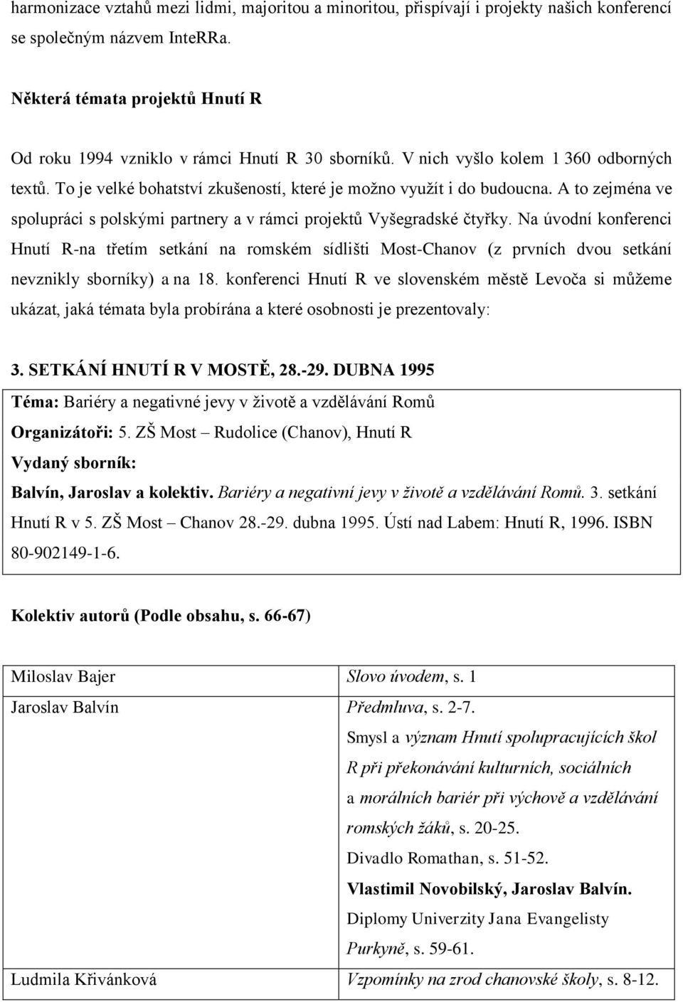 A to zejména ve spolupráci s polskými partnery a v rámci projektů Vyšegradské čtyřky.