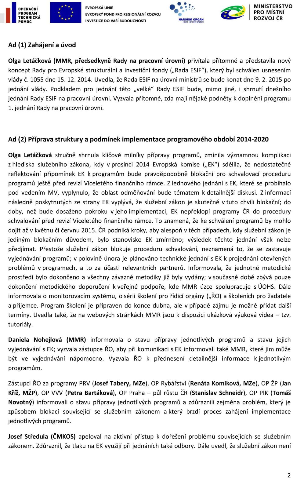 Podkladem pro jednání této velké Rady ESIF bude, mimo jiné, i shrnutí dnešního jednání Rady ESIF na pracovní úrovni. Vyzvala přítomné, zda mají nějaké podněty k doplnění programu 1.