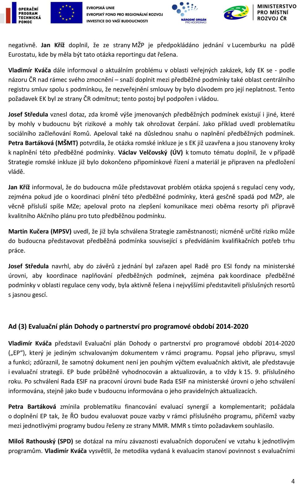 registru smluv spolu s podmínkou, že nezveřejnění smlouvy by bylo důvodem pro její neplatnost. Tento požadavek EK byl ze strany ČR odmítnut; tento postoj byl podpořen i vládou.