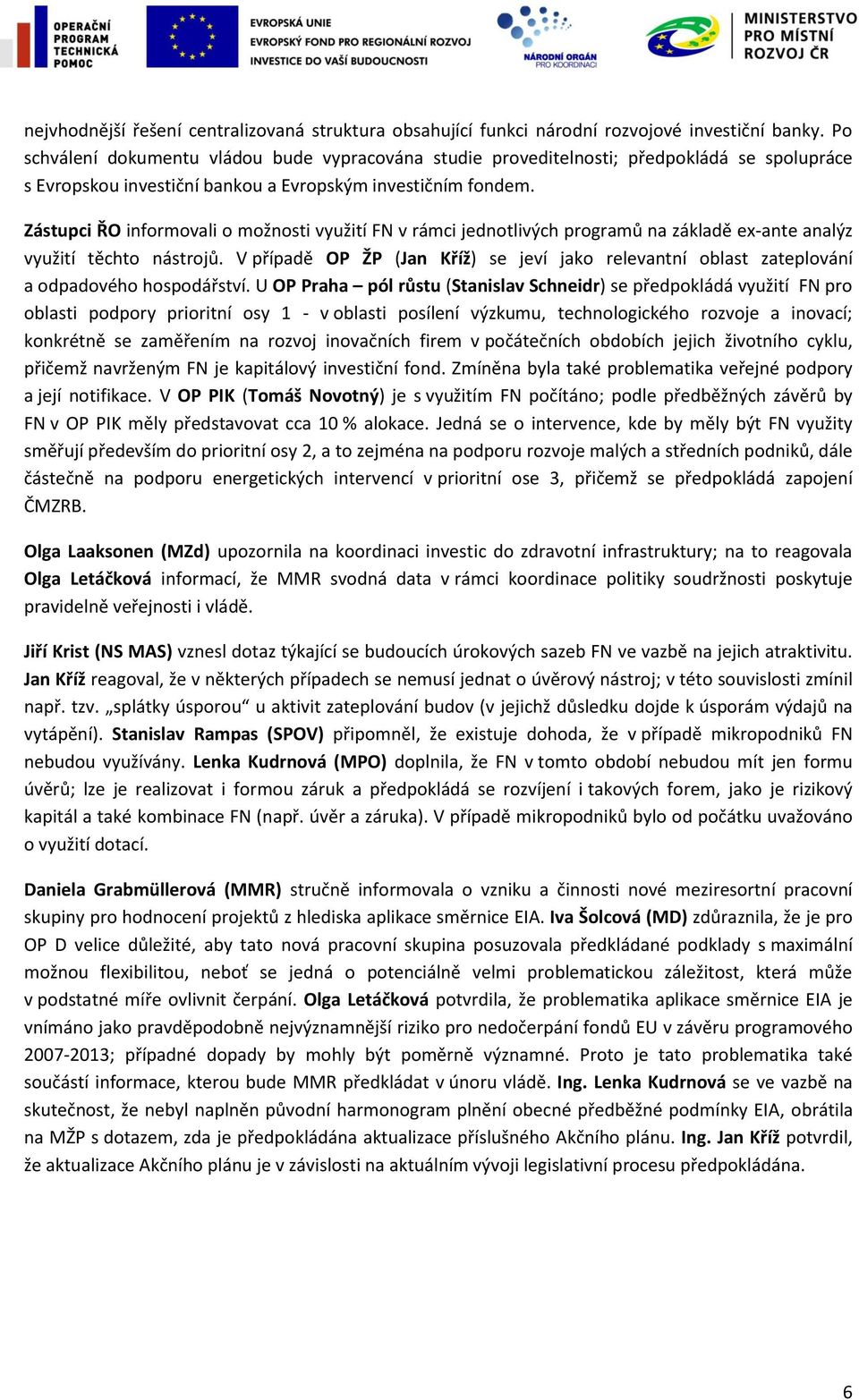 Zástupci ŘO informovali o možnosti využití FN v rámci jednotlivých programů na základě ex-ante analýz využití těchto nástrojů.