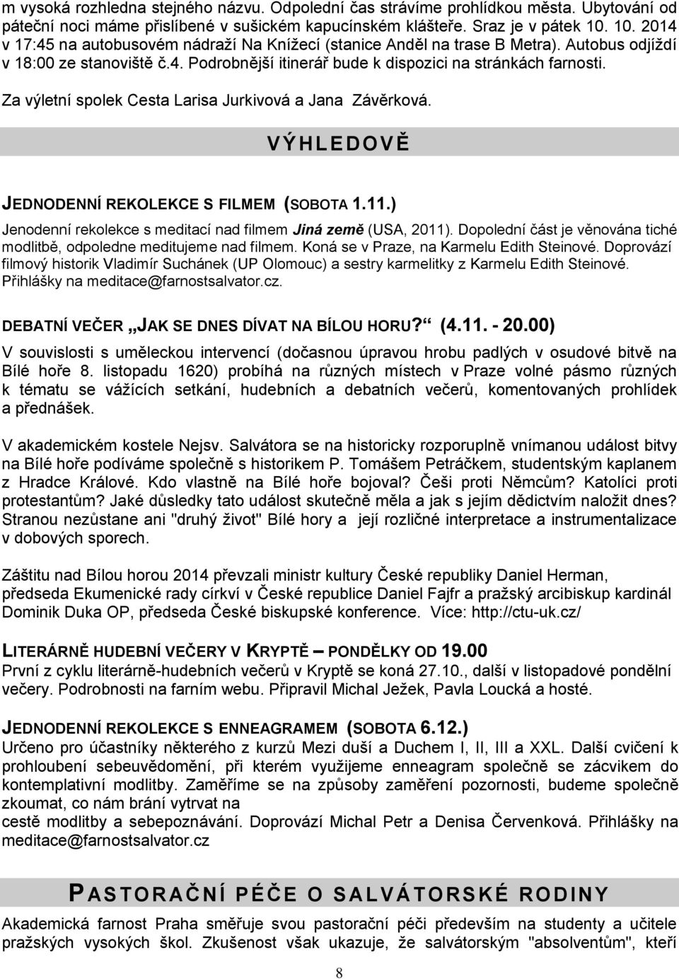 Za výletní spolek Cesta Larisa Jurkivová a Jana Závěrková. V Ý H L E D OVĚ JEDNODENNÍ REKOLEKCE S FILMEM (SOBOTA 1.11.) Jenodenní rekolekce s meditací nad filmem Jiná země (USA, 2011).