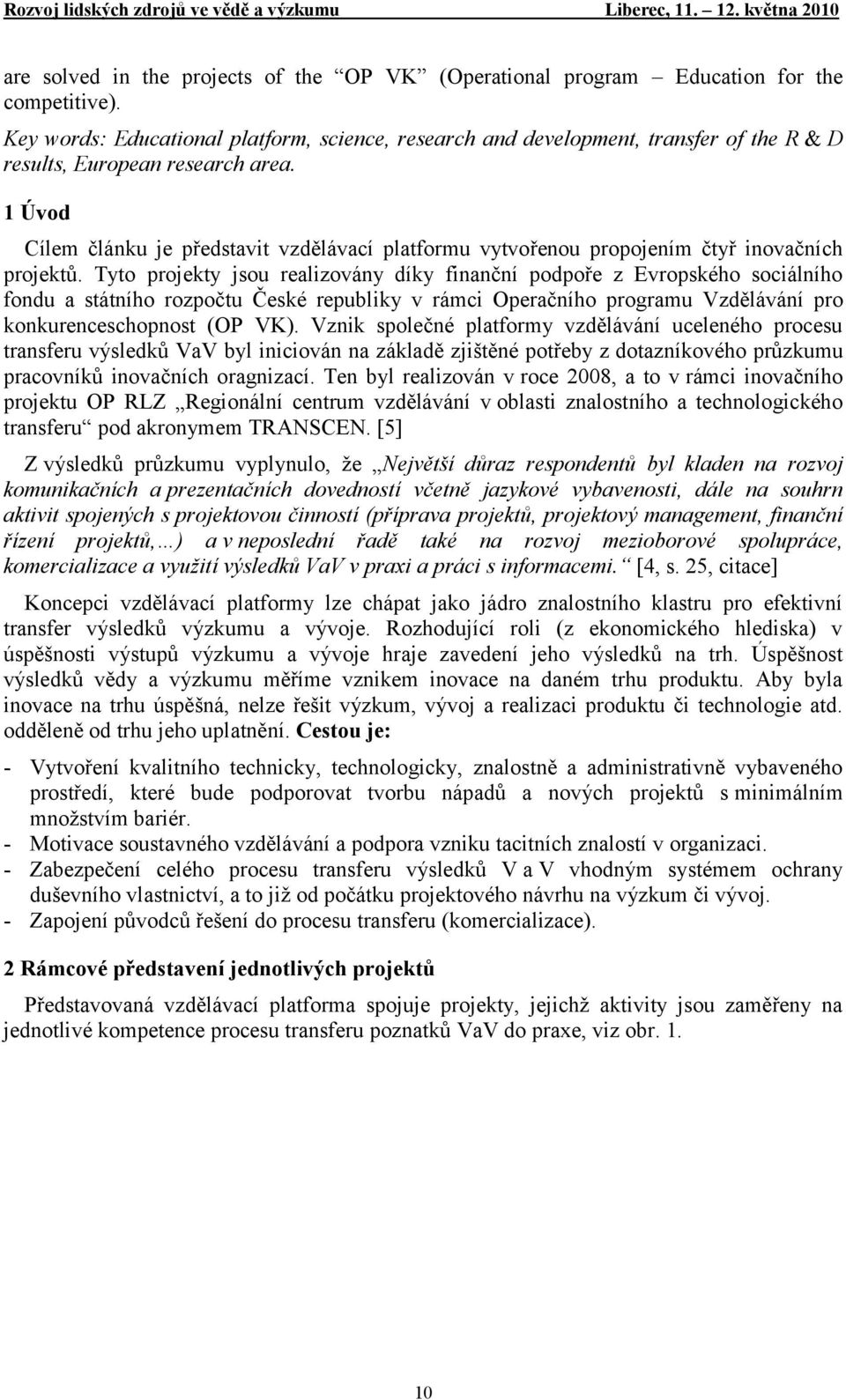 1 Úvod Cílem článku je představit vzdělávací platformu vytvořenou propojením čtyř inovačních projektů.