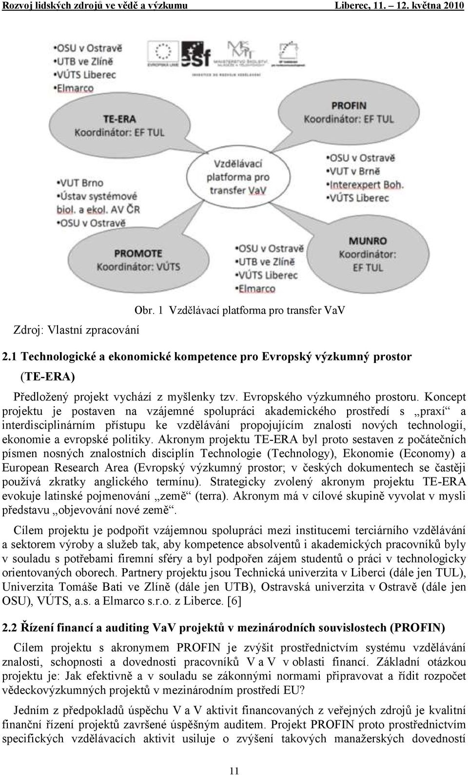 Koncept projektu je postaven na vzájemné spolupráci akademického prostředí s praxí a interdisciplinárním přístupu ke vzdělávání propojujícím znalosti nových technologií, ekonomie a evropské politiky.