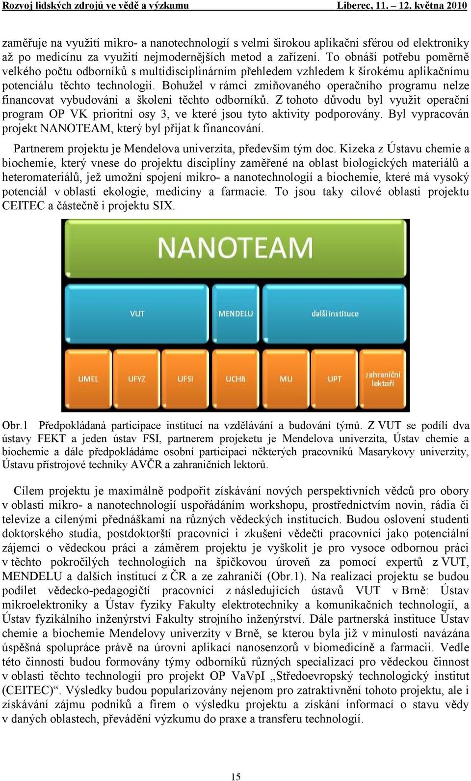 Bohuţel v rámci zmiňovaného operačního programu nelze financovat vybudování a školení těchto odborníků.