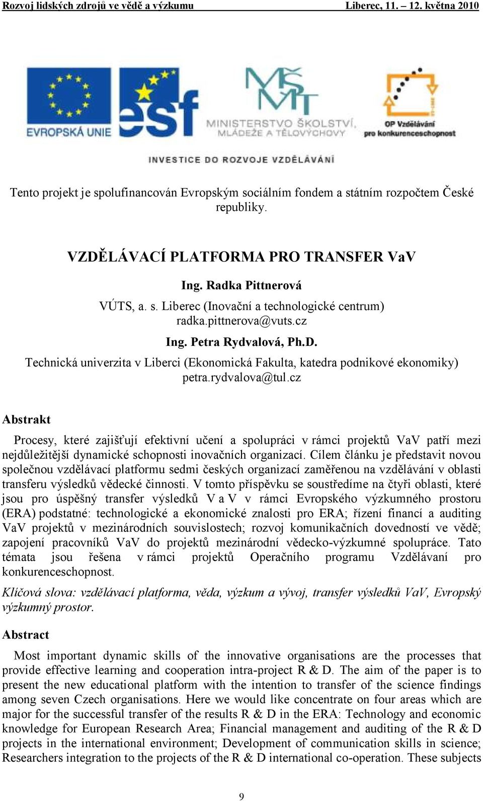 cz Abstrakt Procesy, které zajišťují efektivní učení a spolupráci v rámci projektů VaV patří mezi nejdůleţitější dynamické schopnosti inovačních organizací.