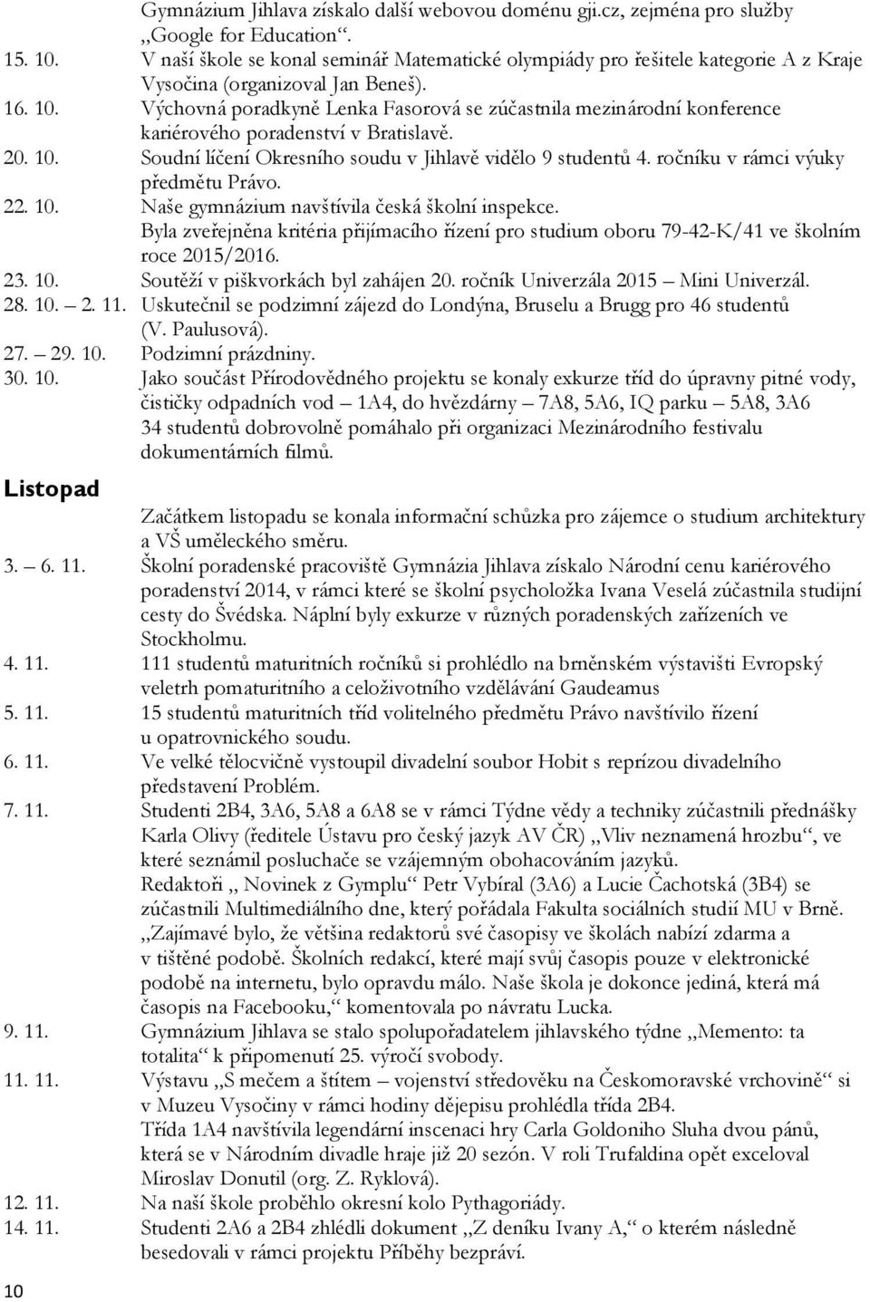 Výchovná poradkyně Lenka Fasorová se zúčastnila mezinárodní konference kariérového poradenství v Bratislavě. 20. 10. Soudní líčení Okresního soudu v Jihlavě vidělo 9 studentů 4.