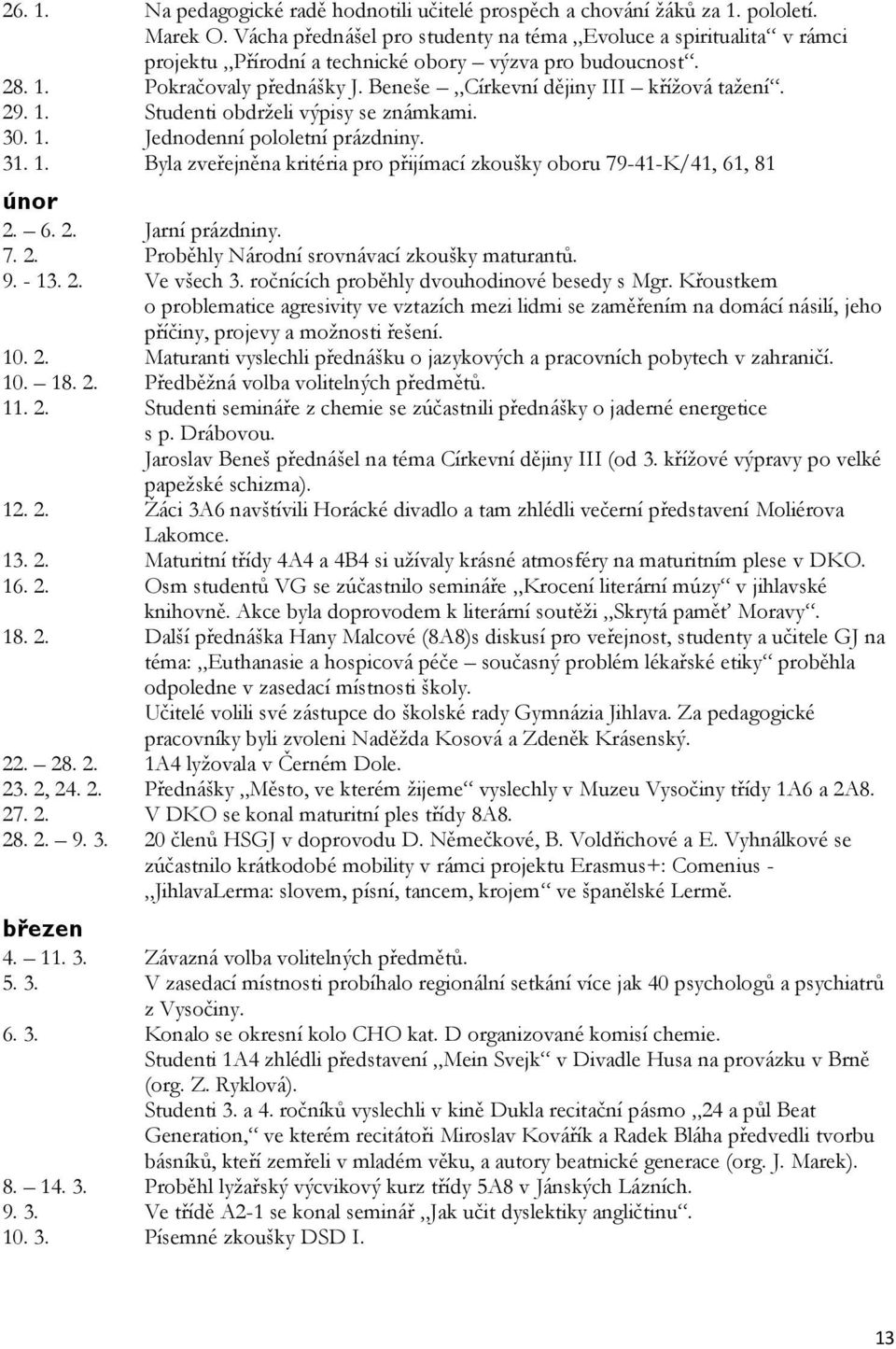 29. 1. Studenti obdrželi výpisy se známkami. 30. 1. Jednodenní pololetní prázdniny. 31. 1. Byla zveřejněna kritéria pro přijímací zkoušky oboru 79-41-K/41, 61, 81 únor 2.