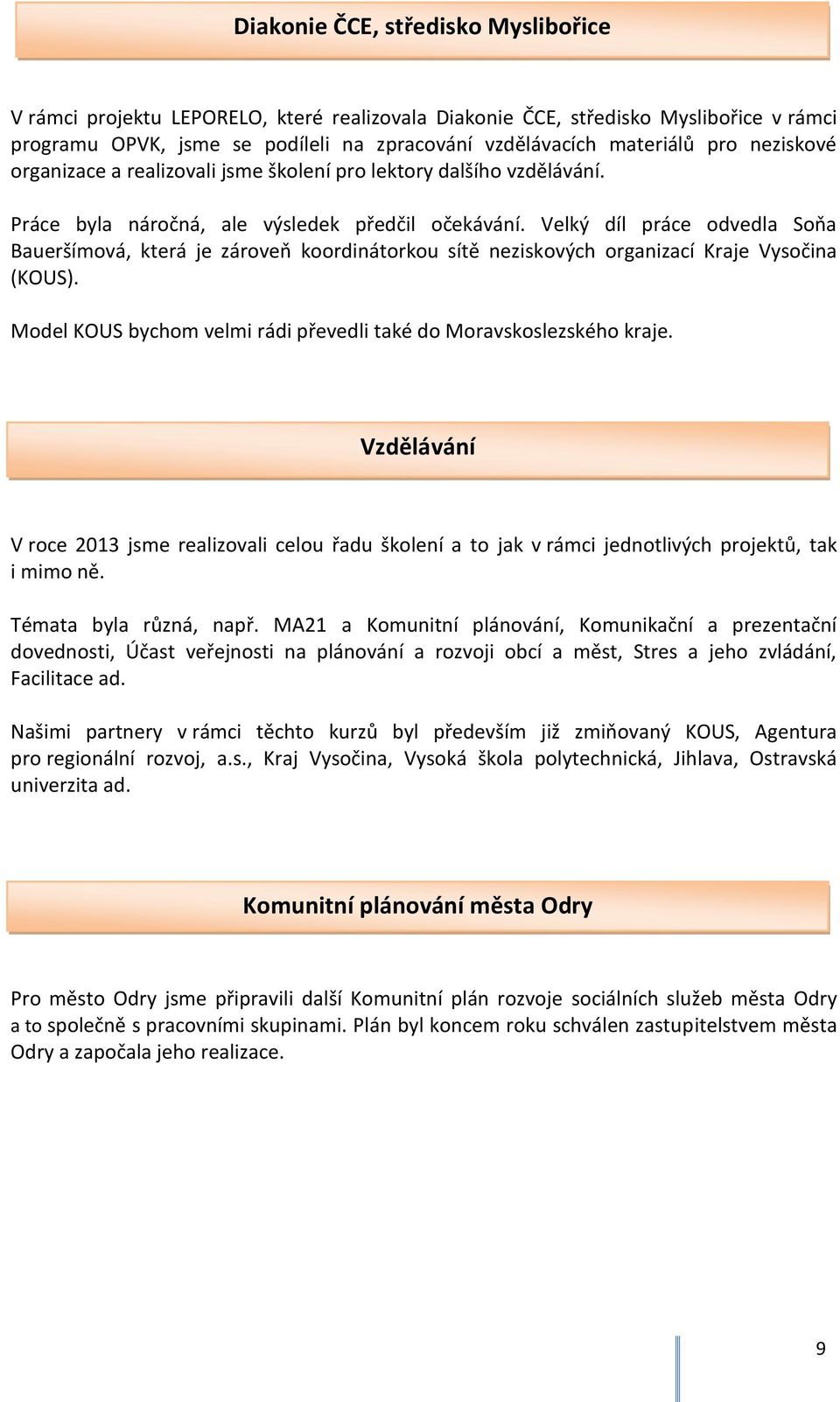 Velký díl práce odvedla Soňa Baueršímová, která je zároveň koordinátorkou sítě neziskových organizací Kraje Vysočina (KOUS). Model KOUS bychom velmi rádi převedli také do Moravskoslezského kraje.