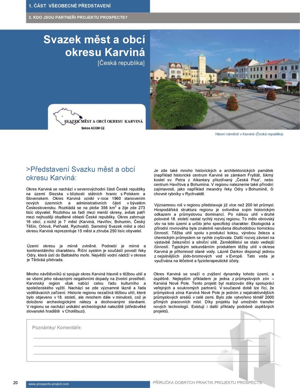 republiky na území Slezska v blízkosti státních hranic s Polskem a Slovenskem. Okres Karviná vznikl v roce 1960 stanovením nových územních a administrativních částí v bývalém Československu.