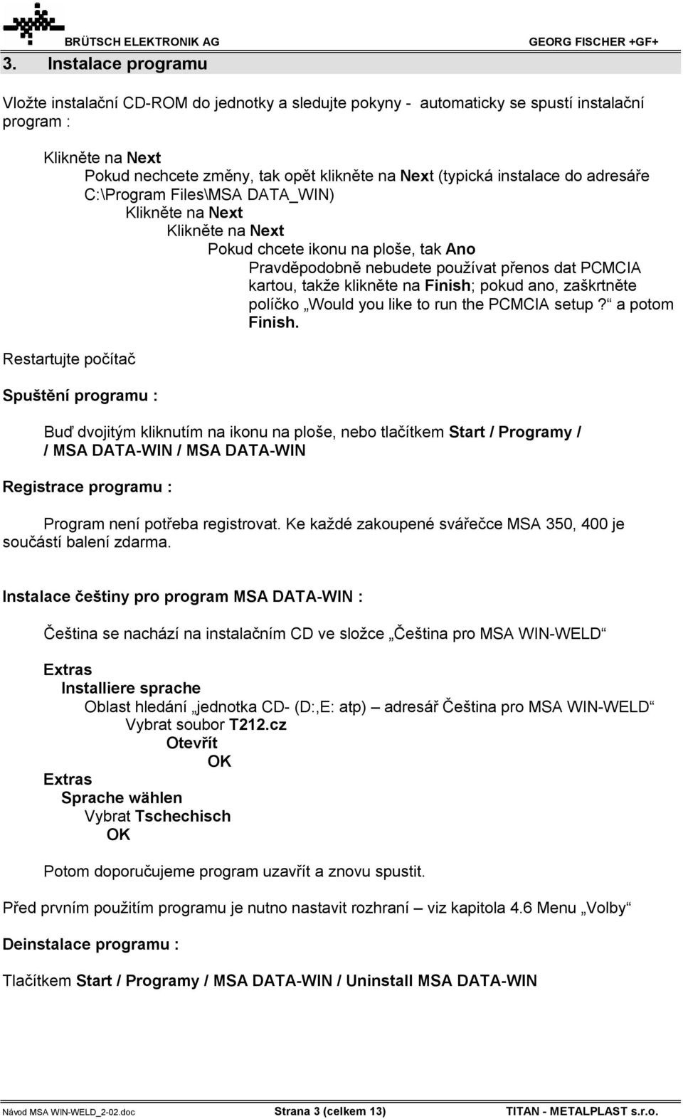 Finish; pokud ano, zaškrtněte políčko Would you like to run the PCMCIA setup? a potom Finish.