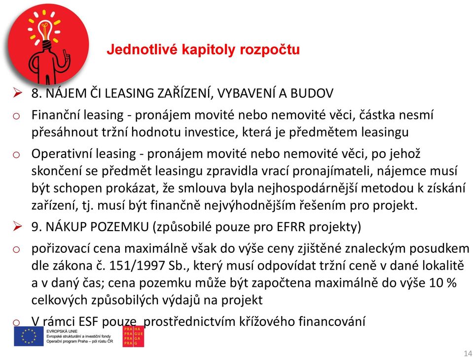 - pronájem movité nebo nemovité věci, po jehož skončení se předmět leasingu zpravidla vrací pronajímateli, nájemce musí být schopen prokázat, že smlouva byla nejhospodárnější metodou k získání