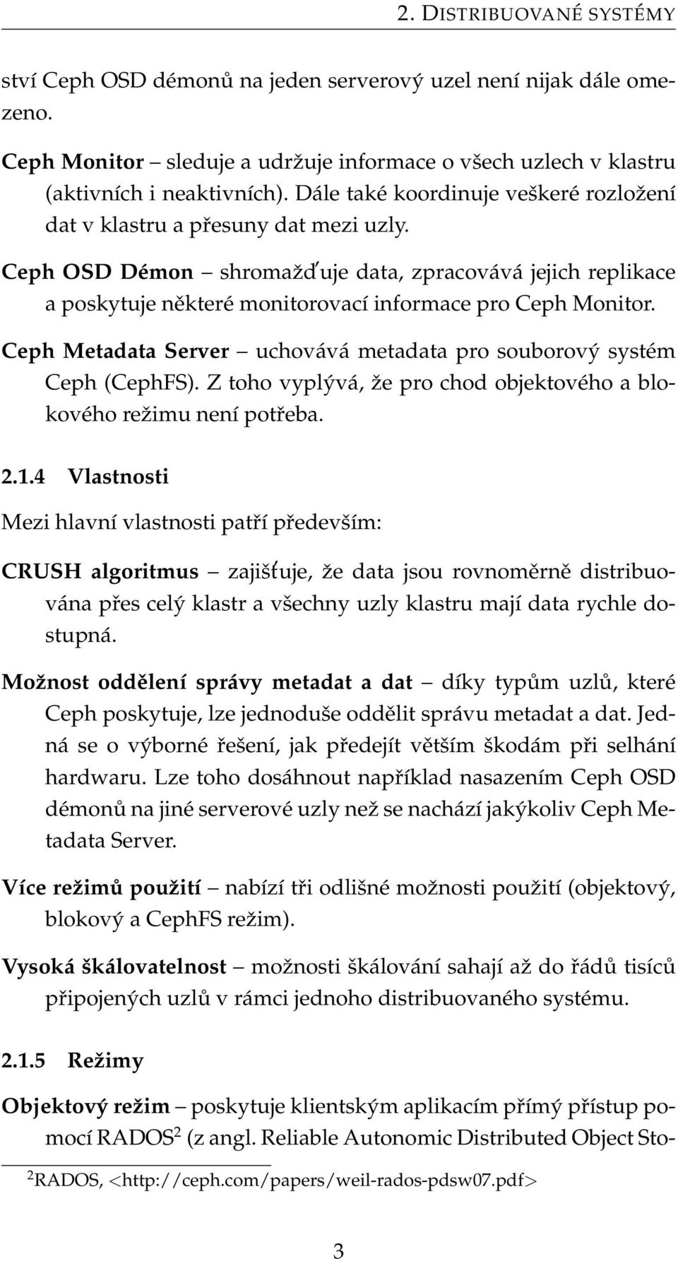 Ceph OSD Démon shromaˇzd uje data, zpracovává jejich replikace a poskytuje některé monitorovací informace pro Ceph Monitor. Ceph Metadata Server uchovává metadata pro souborový systém Ceph (CephFS).