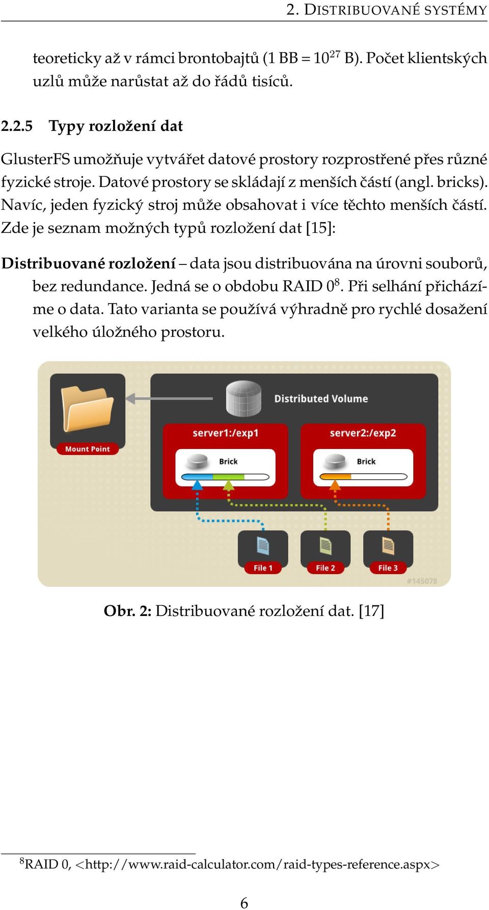 Zde je seznam možných typů rozložení dat [15]: Distribuované rozloˇzení data jsou distribuována na úrovni souborů, bez redundance. Jedná se o obdobu RAID 0 8. Při selhání přicházíme o data.