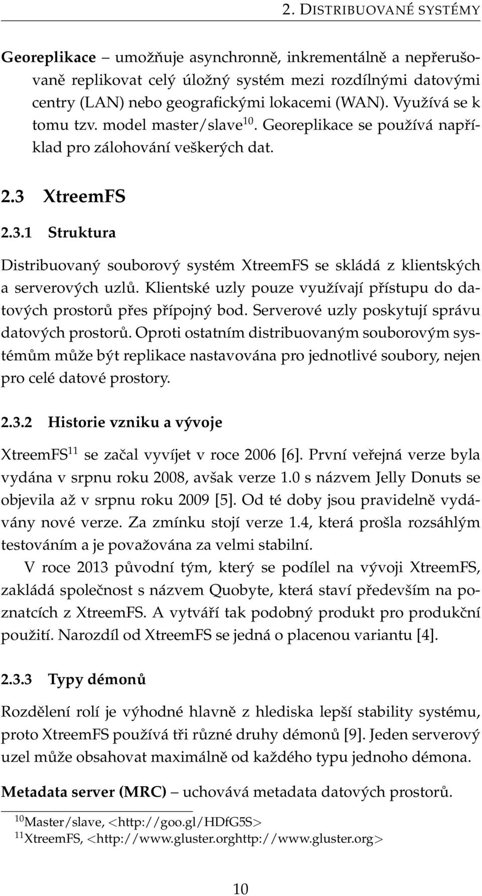 XtreemFS 2.3.1 Struktura Distribuovaný souborový systém XtreemFS se skládá z klientských a serverových uzlů. Klientské uzly pouze využívají přístupu do datových prostorů přes přípojný bod.