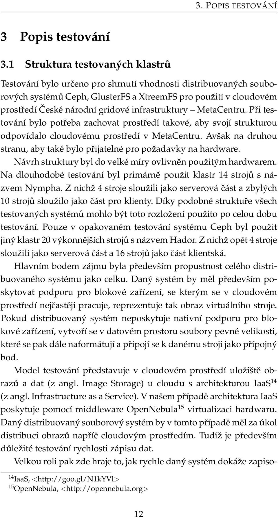 infrastruktury MetaCentru. Při testování bylo potřeba zachovat prostředí takové, aby svojí strukturou odpovídalo cloudovému prostředí v MetaCentru.