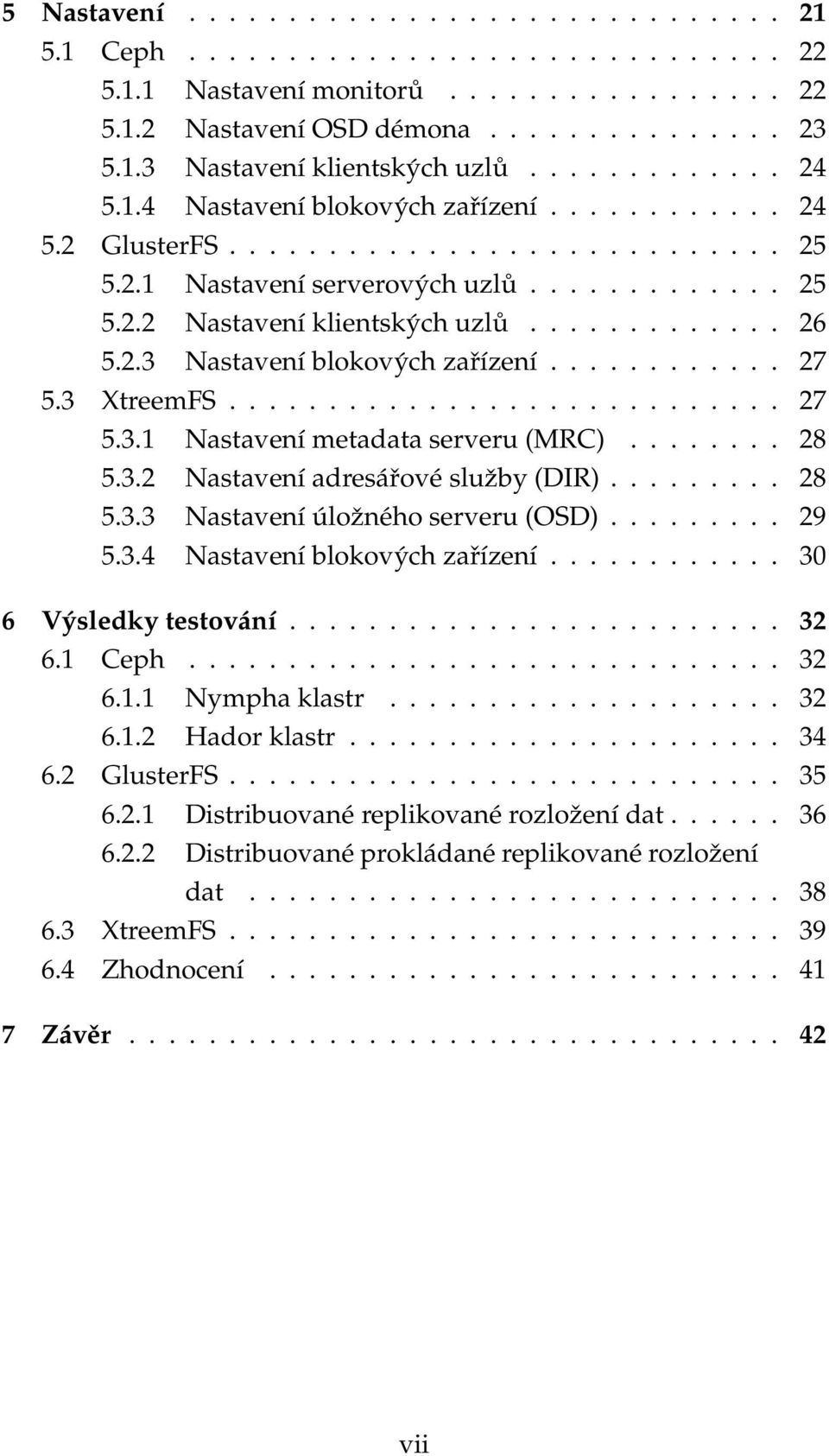 2.3 Nastavení blokových zařízení............ 27 5.3 XtreemFS............................ 27 5.3.1 Nastavení metadata serveru (MRC)........ 28 5.3.2 Nastavení adresářové služby (DIR)......... 28 5.3.3 Nastavení úložného serveru (OSD).