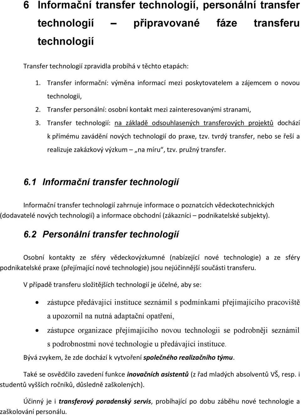 Transfer technologií: na základě odsouhlasených transferových projektů dochází k přímému zavádění nových technologií do praxe, tzv.