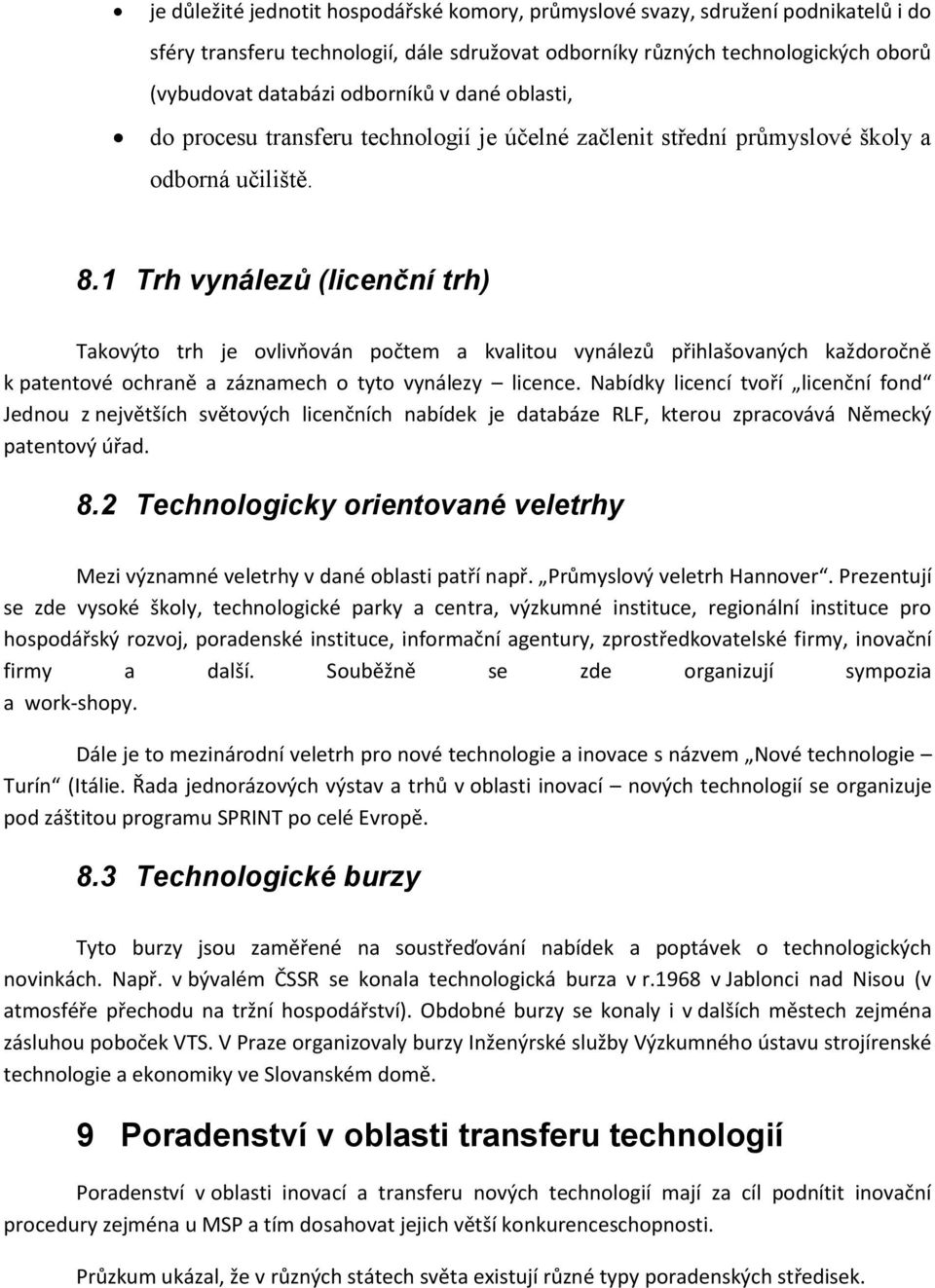 1 Trh vynálezů (licenční trh) Takovýto trh je ovlivňován počtem a kvalitou vynálezů přihlašovaných každoročně k patentové ochraně a záznamech o tyto vynálezy licence.