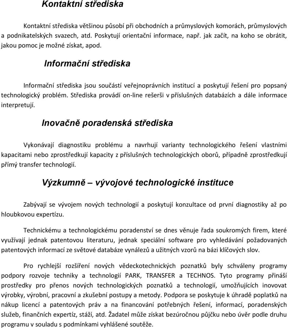 Informační střediska Informační střediska jsou součástí veřejnoprávních institucí a poskytují řešení pro popsaný technologický problém.