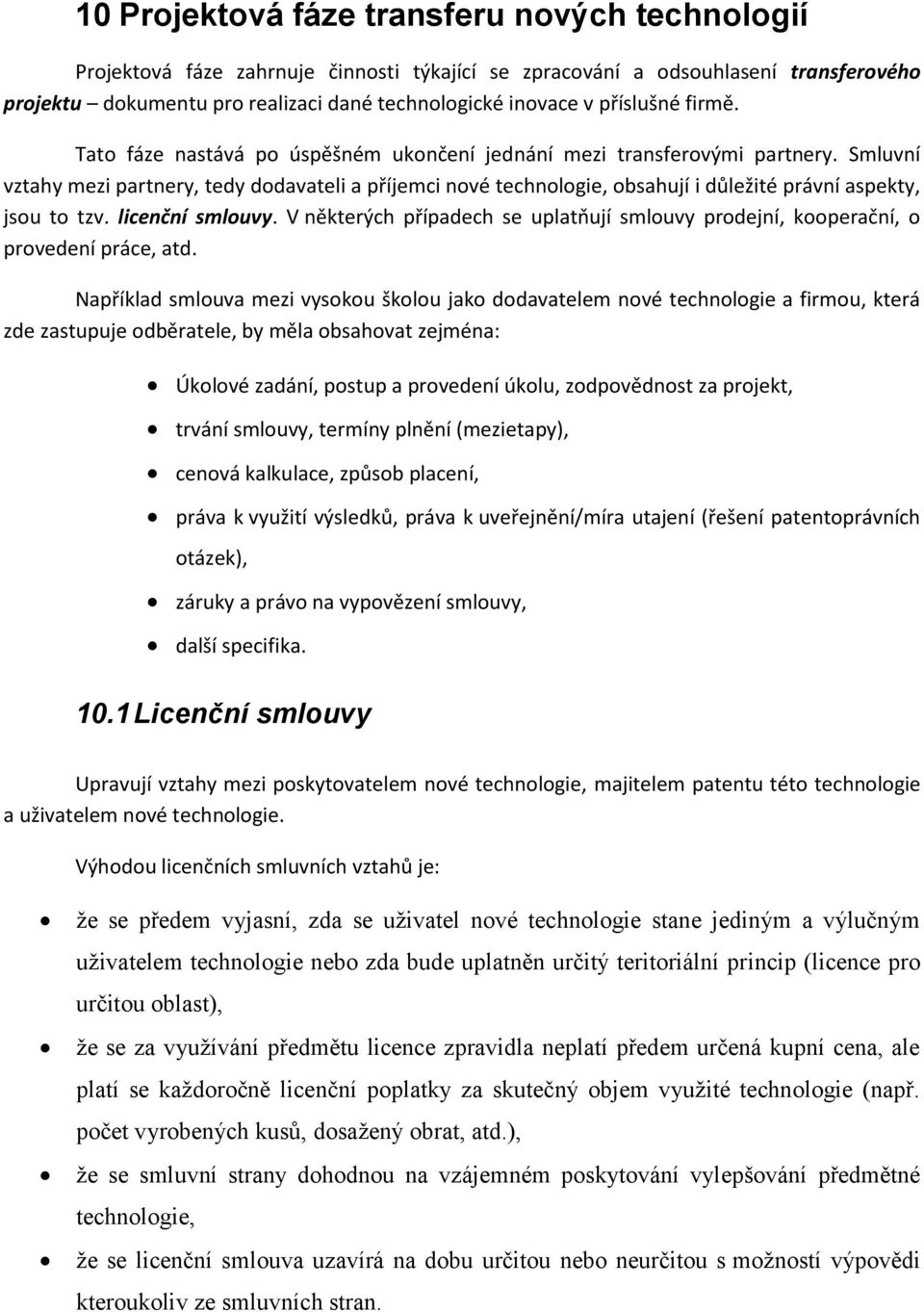 Smluvní vztahy mezi partnery, tedy dodavateli a příjemci nové technologie, obsahují i důležité právní aspekty, jsou to tzv. licenční smlouvy.