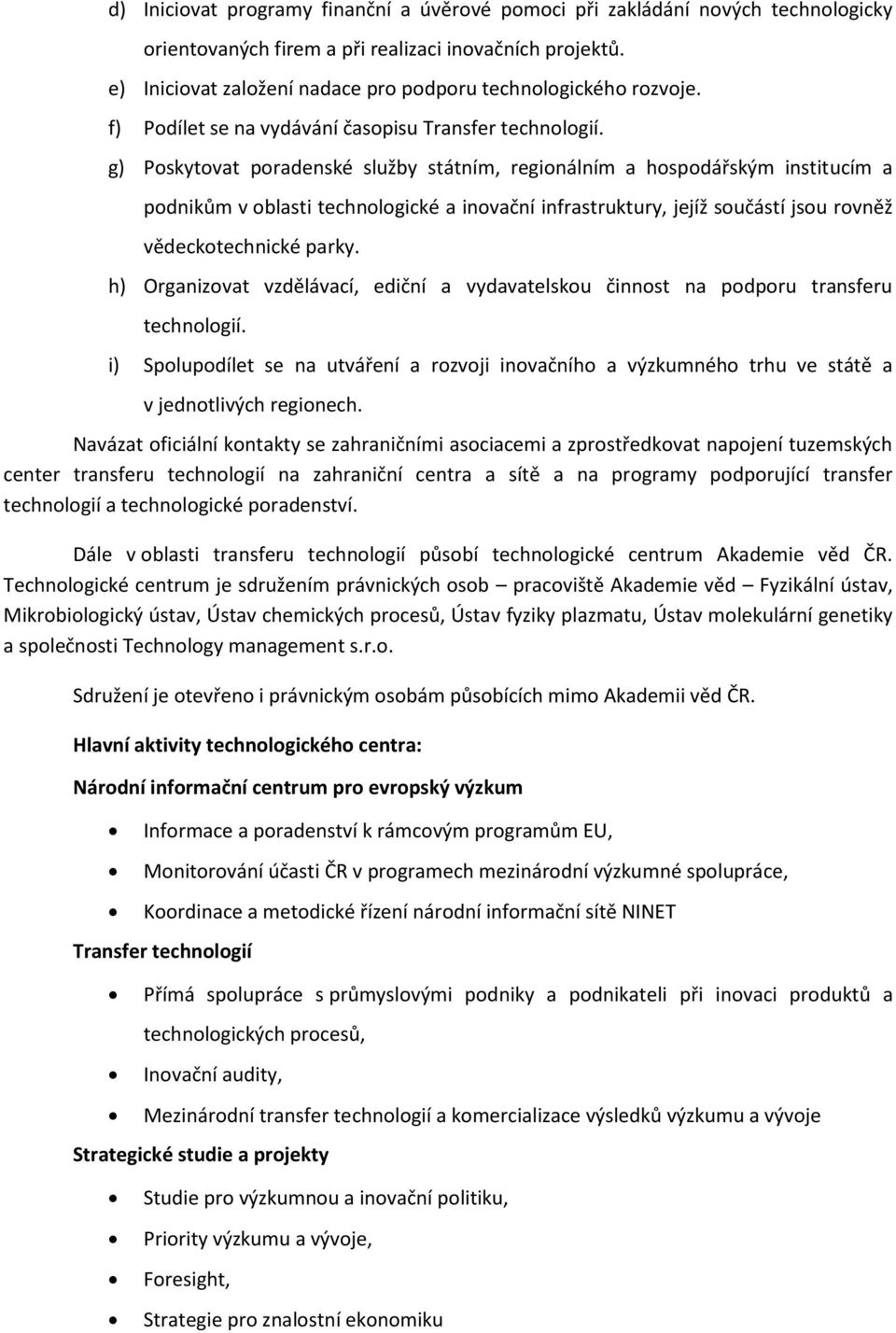 g) Poskytovat poradenské služby státním, regionálním a hospodářským institucím a podnikům v oblasti technologické a inovační infrastruktury, jejíž součástí jsou rovněž vědeckotechnické parky.