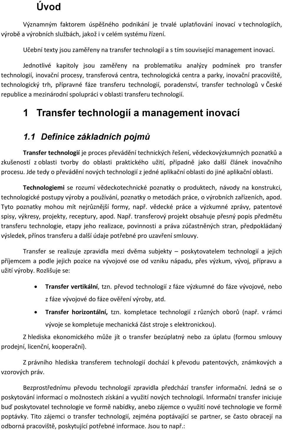 Jednotlivé kapitoly jsou zaměřeny na problematiku analýzy podmínek pro transfer technologií, inovační procesy, transferová centra, technologická centra a parky, inovační pracoviště, technologický