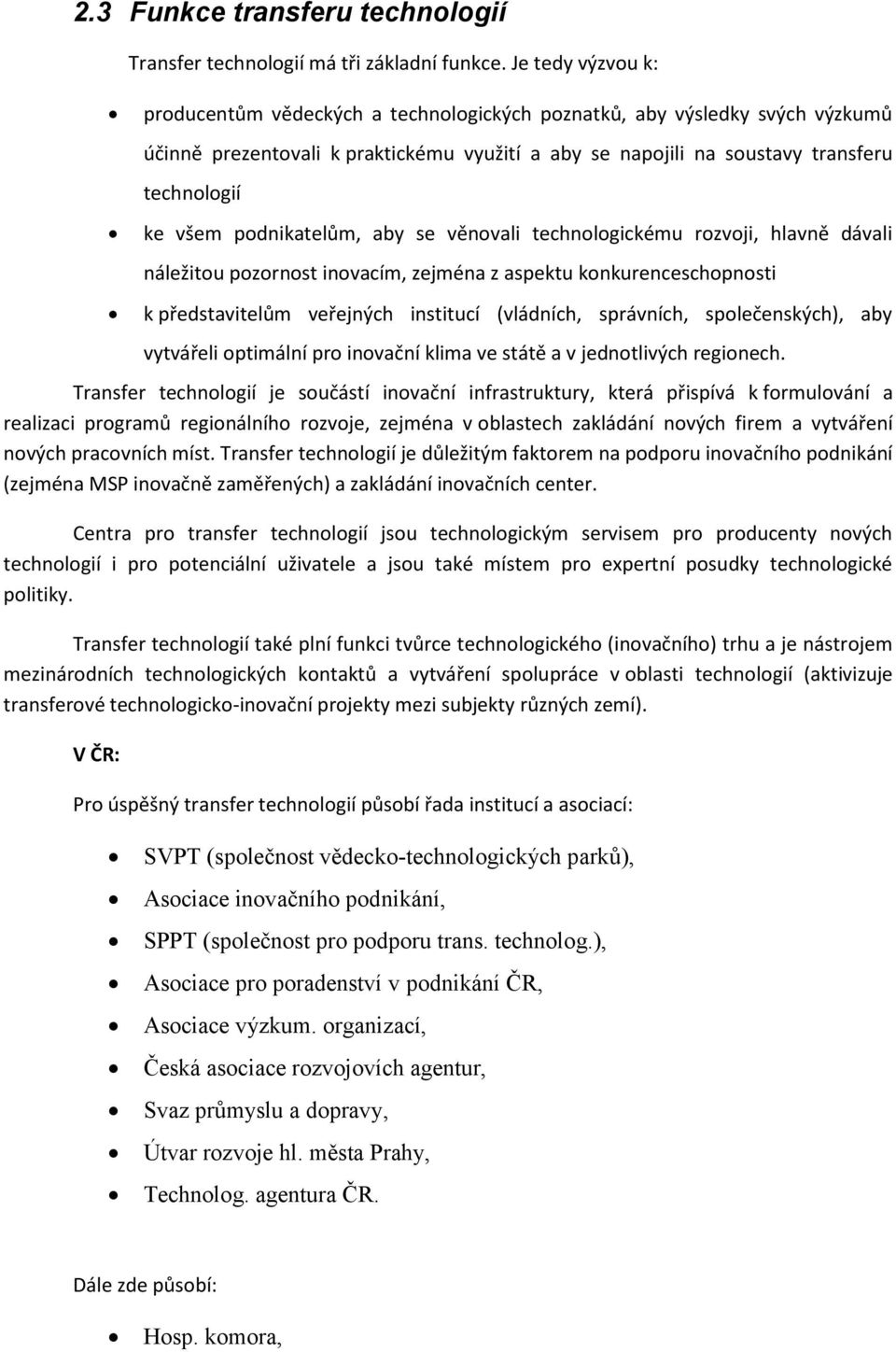 podnikatelům, aby se věnovali technologickému rozvoji, hlavně dávali náležitou pozornost inovacím, zejména z aspektu konkurenceschopnosti k představitelům veřejných institucí (vládních, správních,