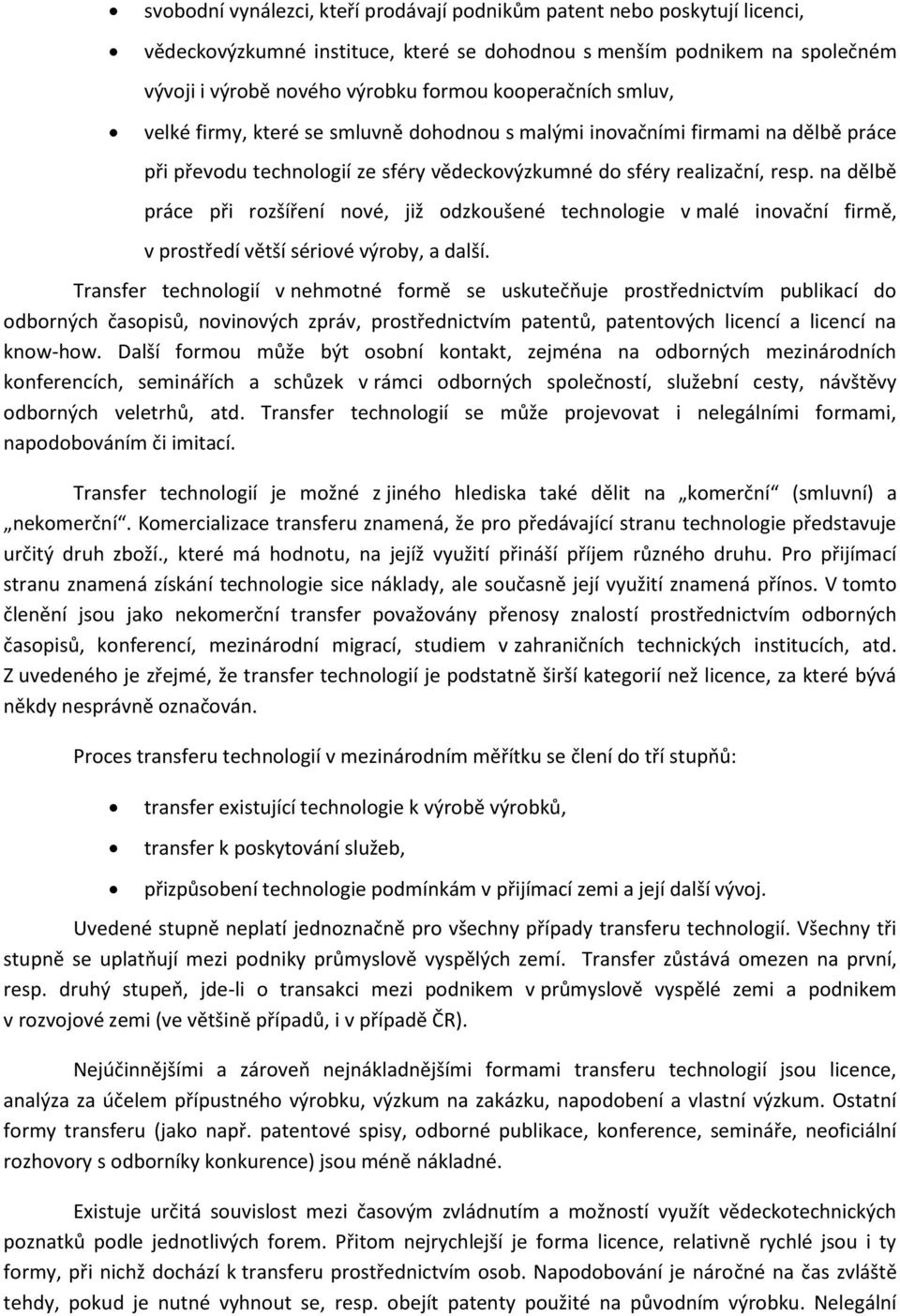 na dělbě práce při rozšíření nové, již odzkoušené technologie v malé inovační firmě, v prostředí větší sériové výroby, a další.