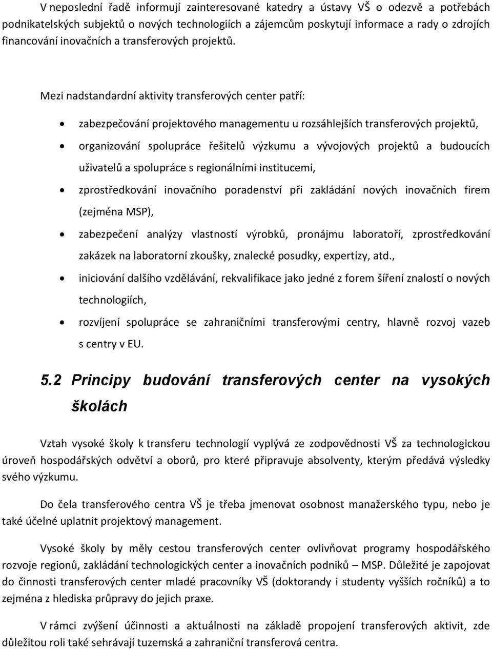 Mezi nadstandardní aktivity transferových center patří: zabezpečování projektového managementu u rozsáhlejších transferových projektů, organizování spolupráce řešitelů výzkumu a vývojových projektů a