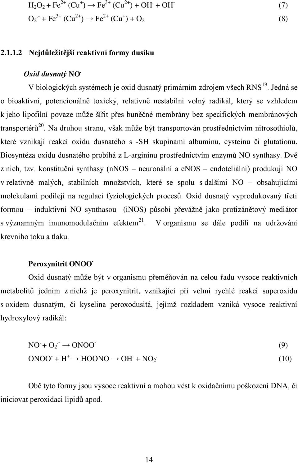 Jedná se o bioaktivní, potencionálně toxický, relativně nestabilní volný radikál, který se vzhledem k jeho lipofilní povaze může šířit přes buněčné membrány bez specifických membránových transportérů