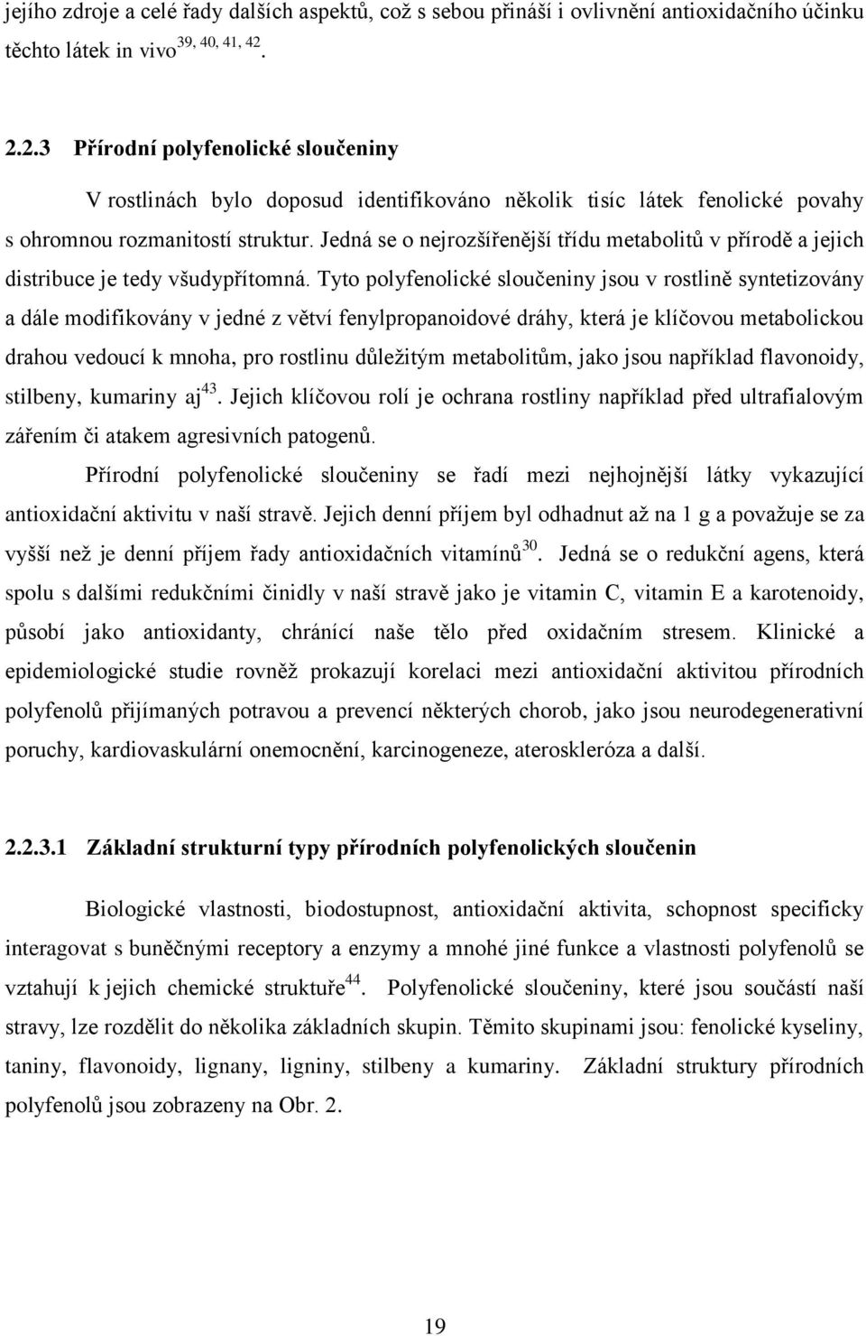 Jedná se o nejrozšířenější třídu metabolitů v přírodě a jejich distribuce je tedy všudypřítomná.